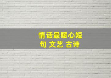 情话最暖心短句 文艺 古诗